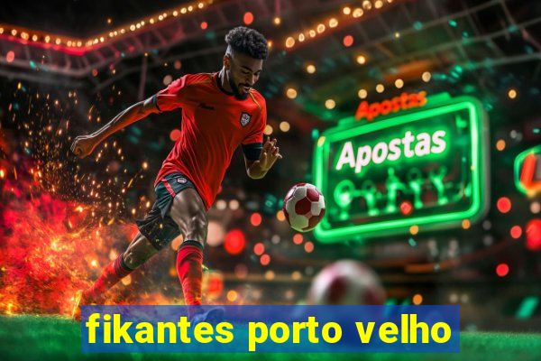 fikantes porto velho